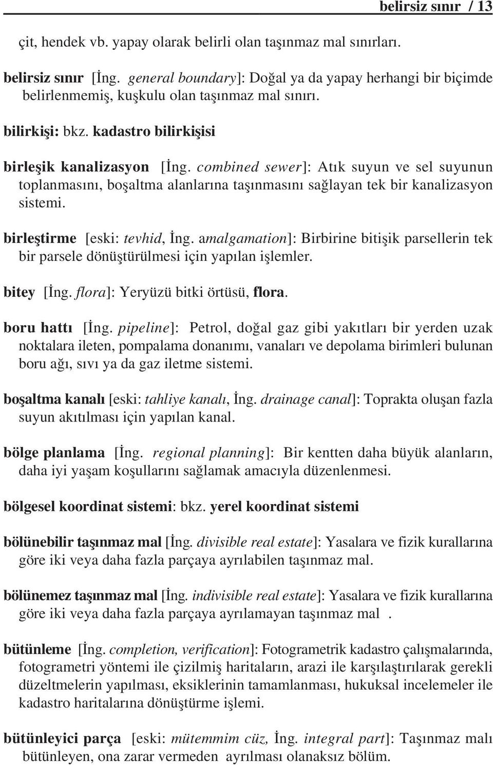 combined sewer]: Atýk suyun ve sel suyunun toplanmasýný, boþaltma alanlarýna taþýnmasýný saðlayan tek bir kanalizasyon sistemi. birleþtirme [eski: tevhid, Ýng.