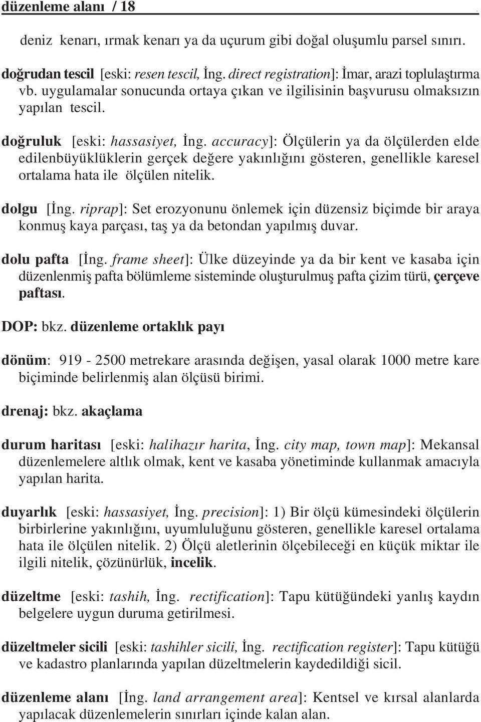 accuracy]: Ölçülerin ya da ölçülerden elde edilenbüyüklüklerin gerçek deðere yakýnlýðýný gösteren, genellikle karesel ortalama hata ile ölçülen nitelik. dolgu [Ýng.