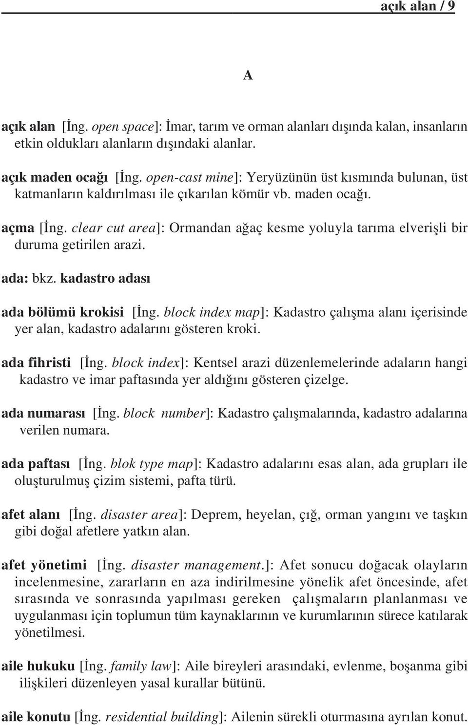 clear cut area]: Ormandan aðaç kesme yoluyla tarýma elveriþli bir duruma getirilen arazi. ada: bkz. kadastro adasý ada bölümü krokisi [Ýng.