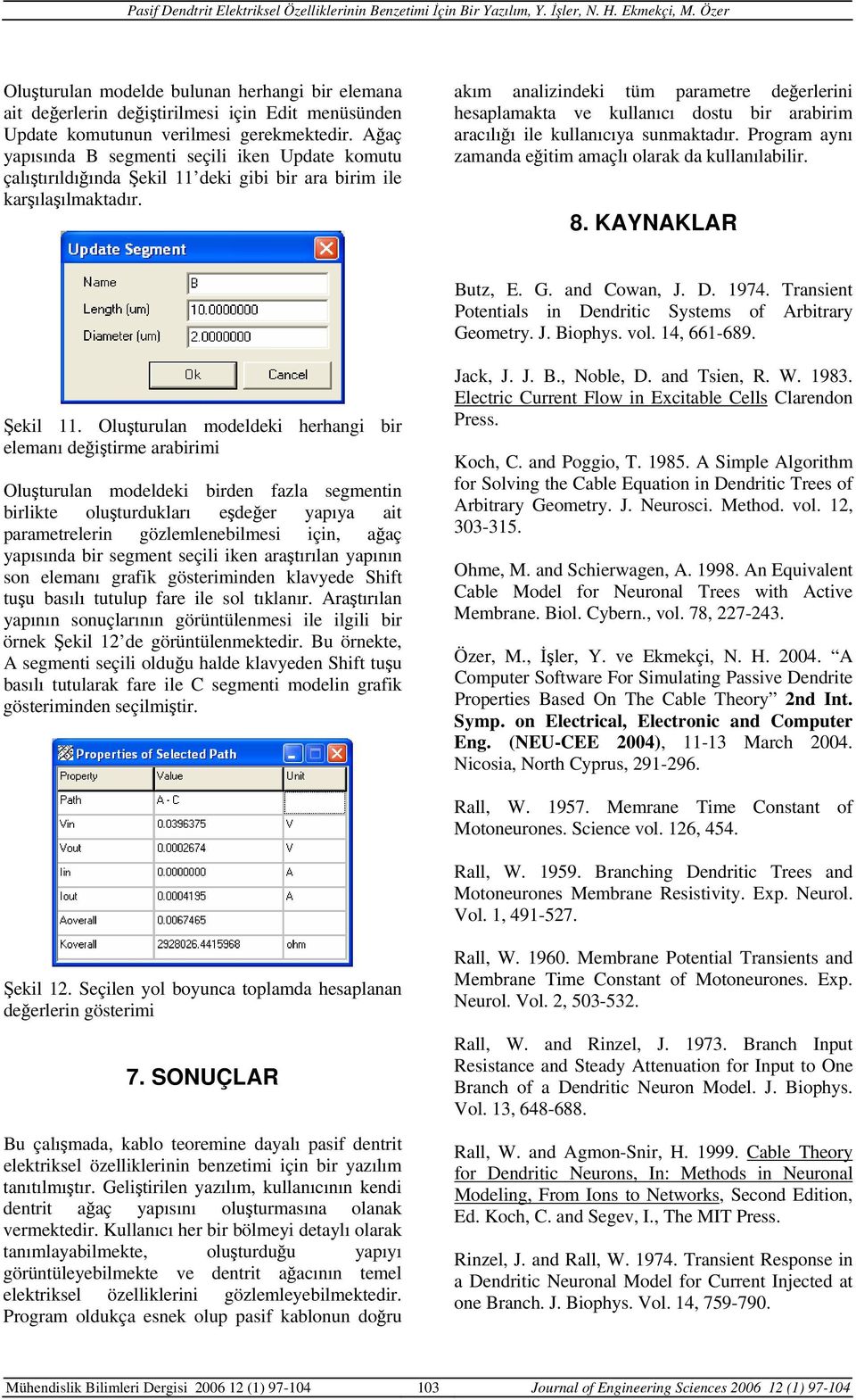 akı analzndk tü paratr dğrlrn hsaplaakta v kullanıcı dostu br arabr aracılığı l kullanıcıya sunaktadır. Progra aynı zaanda ğt aaçlı olarak da kullanılablr. 8. KAYNAKAR Butz, E. G. and Cowan, J. D.