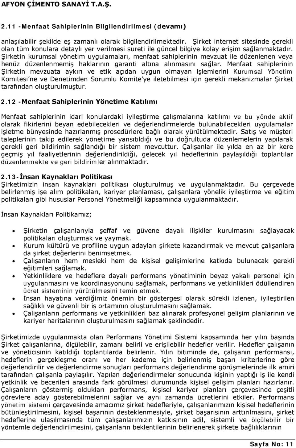 Şirketin kurumsal yönetim uygulamaları, menfaat sahiplerinin mevzuat ile düzenlenen veya henüz düzenlenmemiş haklarının garanti altına alınmasını sağlar.