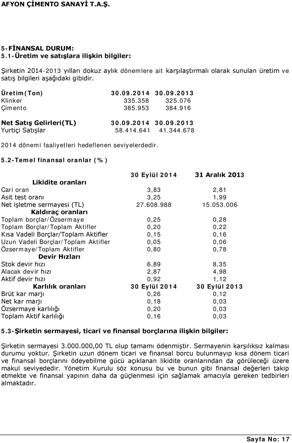 678 2014 dönemi faaliyetleri hedeflenen seviyelerdedir. 5.