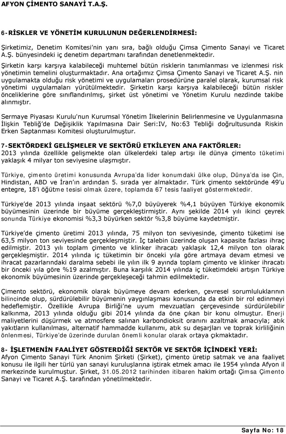 Şirketin karşı karşıya kalabileceği bütün riskler önceliklerine göre sınıflandırılmış, şirket üst yönetimi ve Yönetim Kurulu nezdinde takibe alınmıştır.