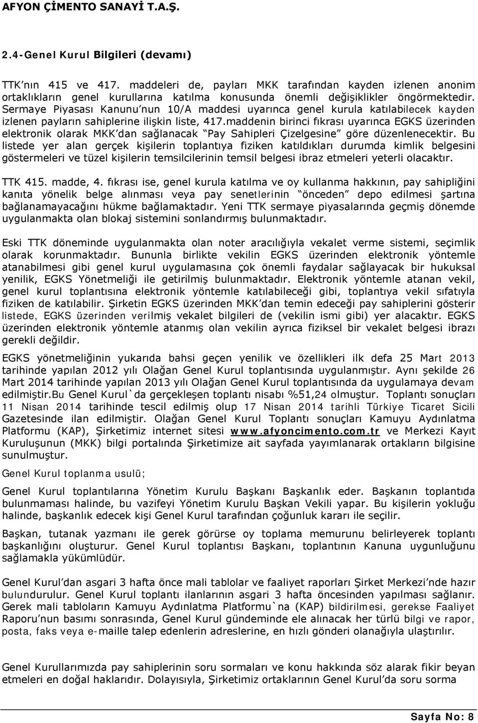 maddenin birinci fıkrası uyarınca EGKS üzerinden elektronik olarak MKK dan sağlanacak Pay Sahipleri Çizelgesine göre düzenlenecektir.