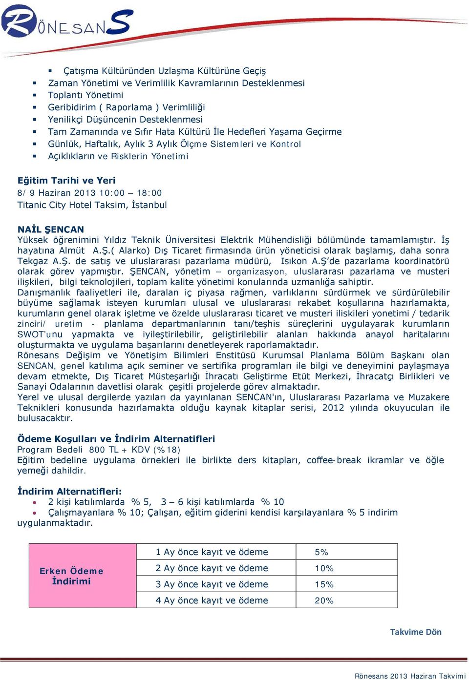 10:00 18:00 Titanic City Hotel Taksim, İstanbul NAİL ŞENCAN Yüksek öğrenimini Yıldız Teknik Üniversitesi Elektrik Mühendisliği bölümünde tamamlamıştır. İş hayatına Almüt A.Ş.( Alarko) Dış Ticaret firmasında ürün yöneticisi olarak başlamış, daha sonra Tekgaz A.