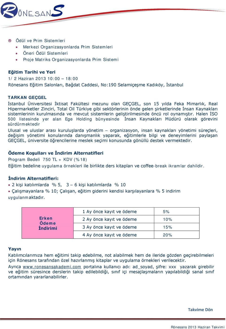 Zinciri, Total Oil Türkiye gibi sektörlerinin önde gelen şirketlerinde İnsan Kaynakları sistemlerinin kurulmasında ve mevcut sistemlerin geliştirilmesinde öncü rol oynamıştır.