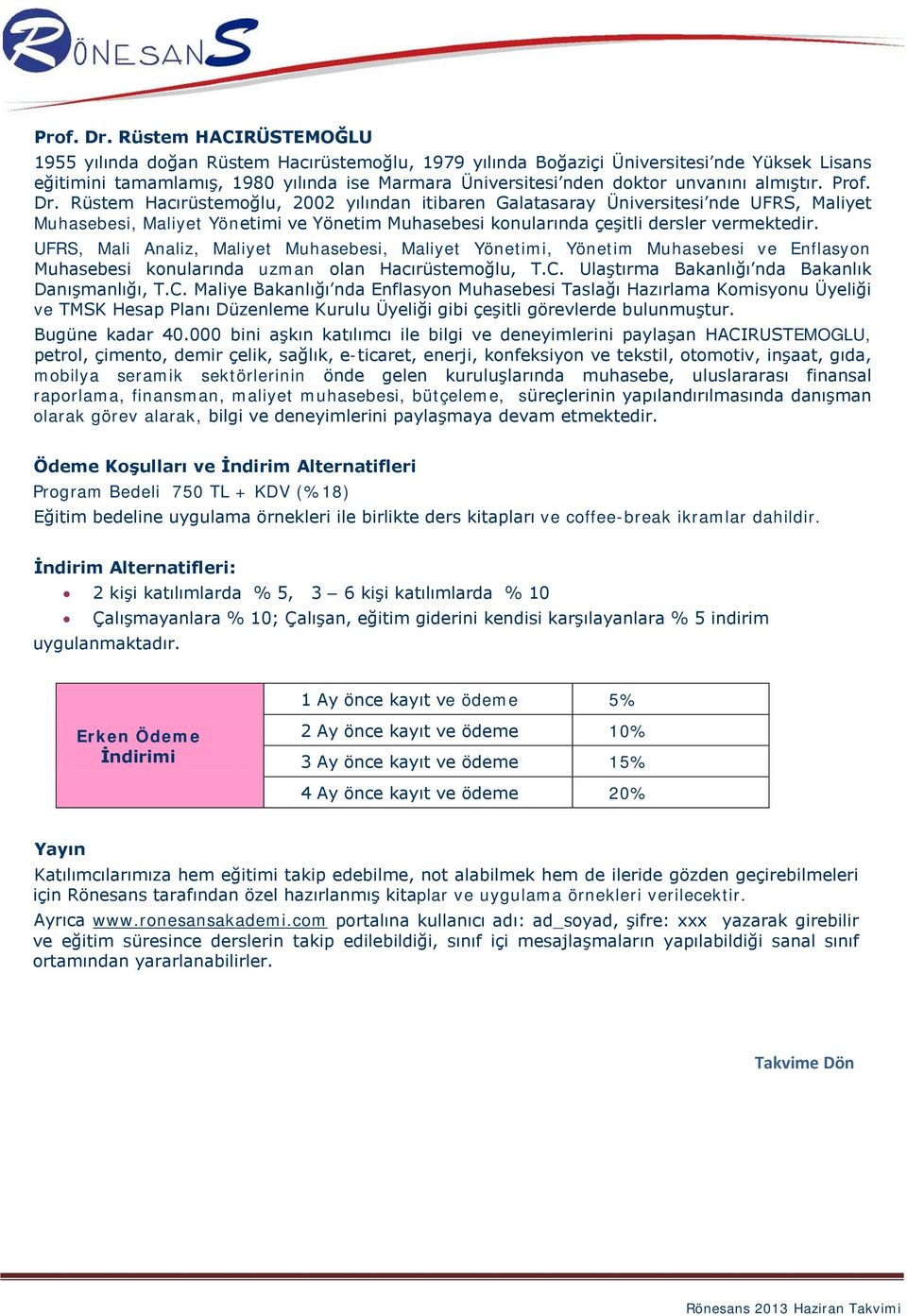 almıştır.  Rüstem Hacırüstemoğlu, 2002 yılından itibaren Galatasaray Üniversitesi nde UFRS, Maliyet Muhasebesi, Maliyet Yönetimi ve Yönetim Muhasebesi konularında çeşitli dersler vermektedir.