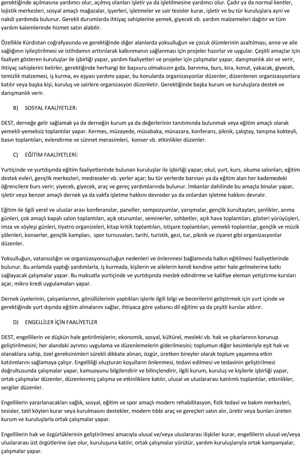 Gerekli durumlarda ihtiyaç sahiplerine yemek, giyecek vb. yardım malzemeleri dağıtır ve tüm yardım kalemlerinde hizmet satın alabilir.