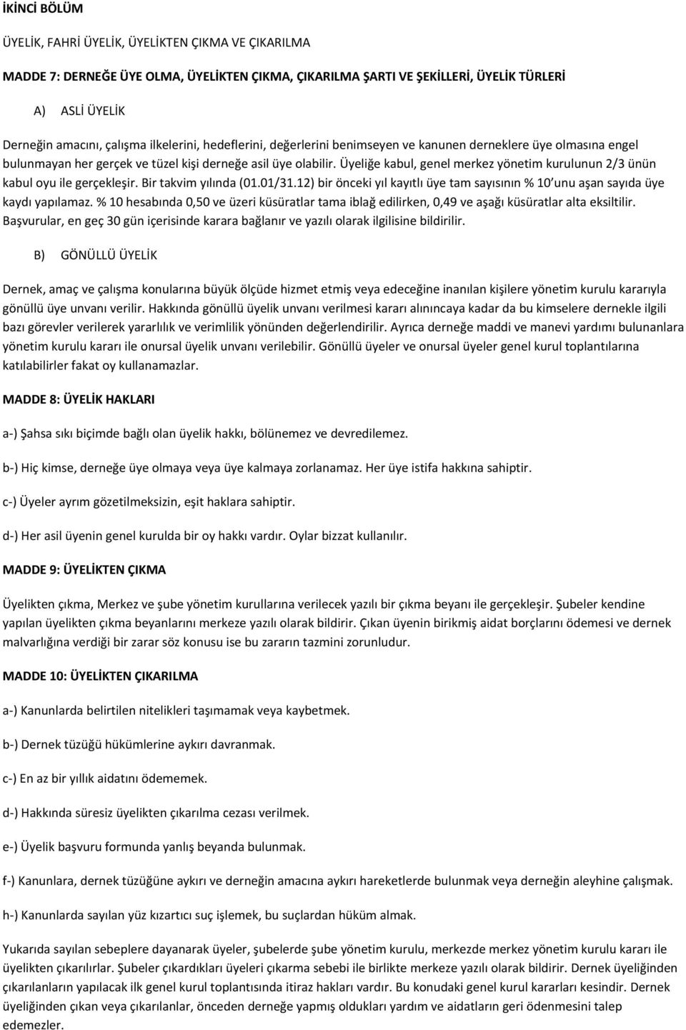 Üyeliğe kabul, genel merkez yönetim kurulunun 2/3 ünün kabul oyu ile gerçekleşir. Bir takvim yılında (01.01/31.12) bir önceki yıl kayıtlı üye tam sayısının % 10 unu aşan sayıda üye kaydı yapılamaz.