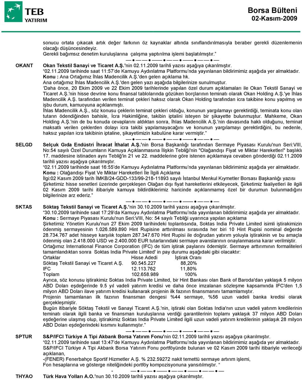 2009 tarihli yazısı aşağıya çıkarılmıştır. 02.11.2009 tarihinde saat 11:57 de Kamuyu Aydınlatma Platformu nda yayınlanan bildirimimiz aşağıda yer almaktadır. Konu : Ana Ortağımız İhlas Madencilik A.Ş.