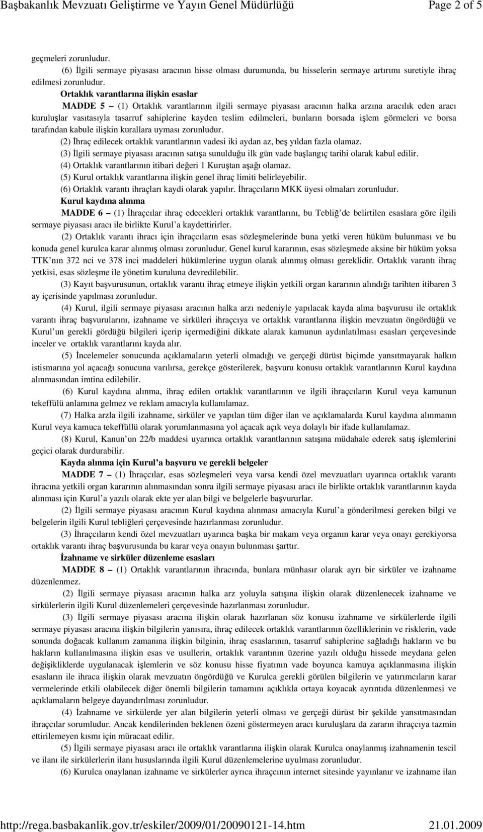 edilmeleri, bunların borsada işlem görmeleri ve borsa tarafından kabule ilişkin kurallara uyması zorunludur. (2) İhraç edilecek ortaklık varantlarının vadesi iki aydan az, beş yıldan fazla olamaz.