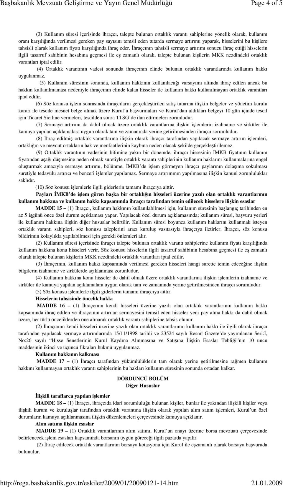 İhraçcının tahsisli sermaye artırımı sonucu ihraç ettiği hisselerin ilgili tasarruf sahibinin hesabına geçmesi ile eş zamanlı olarak, talepte bulunan kişilerin MKK nezdindeki ortaklık varantları