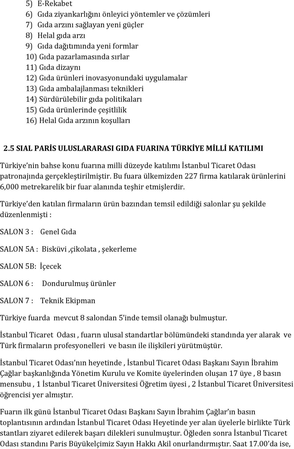 5 SIAL PARİS ULUSLARARASI GIDA FUARINA TÜRKİYE MİLLİ KATILIMI Türkiye nin bahse konu fuarına milli düzeyde katılımı İstanbul Ticaret Odası patronajında gerçekleştirilmiştir.