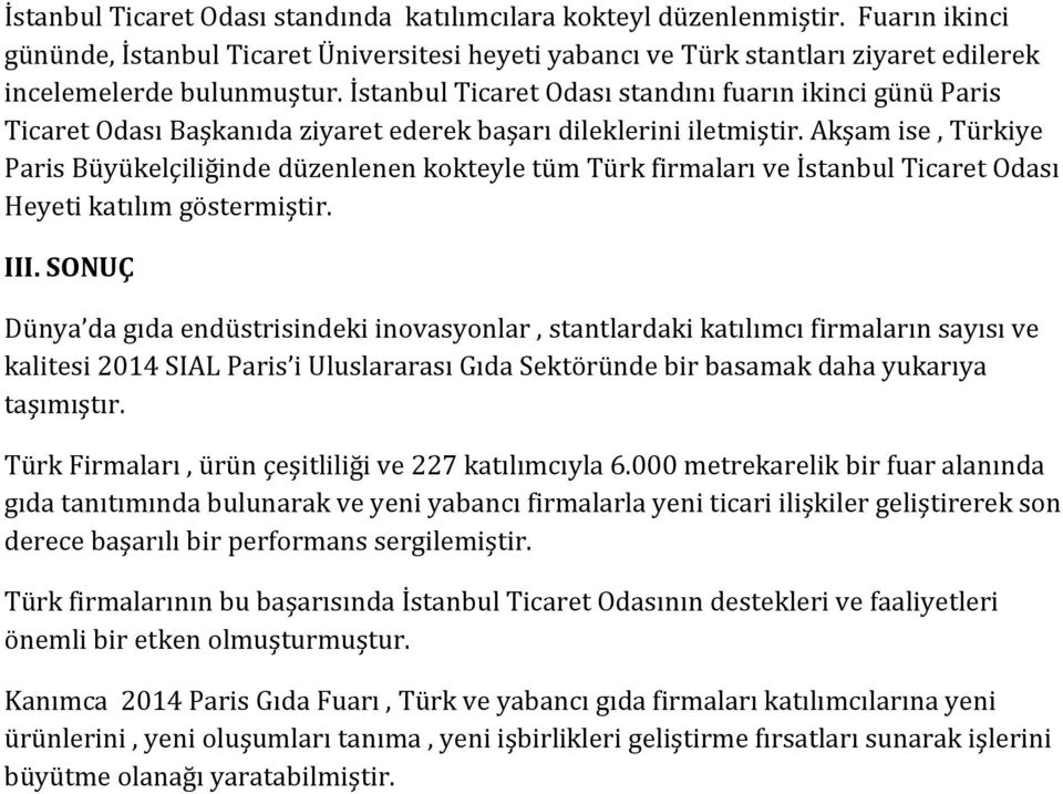 Akşam ise, Türkiye Paris Büyükelçiliğinde düzenlenen kokteyle tüm Türk firmaları ve İstanbul Ticaret Odası Heyeti katılım göstermiştir. III.