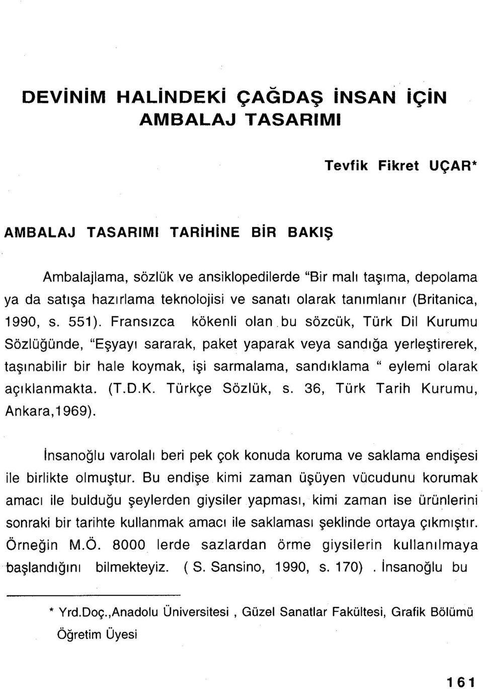 Fransızca kökenli olan bu sözcük, Türk Dil Kurumu Sözlüğünde, "Eşyayı sararak, paket yaparak veya sandığa yerleştirerek, taşınabilir bir hale koymak, işi sarmalama, sandıklama" eylemi olarak