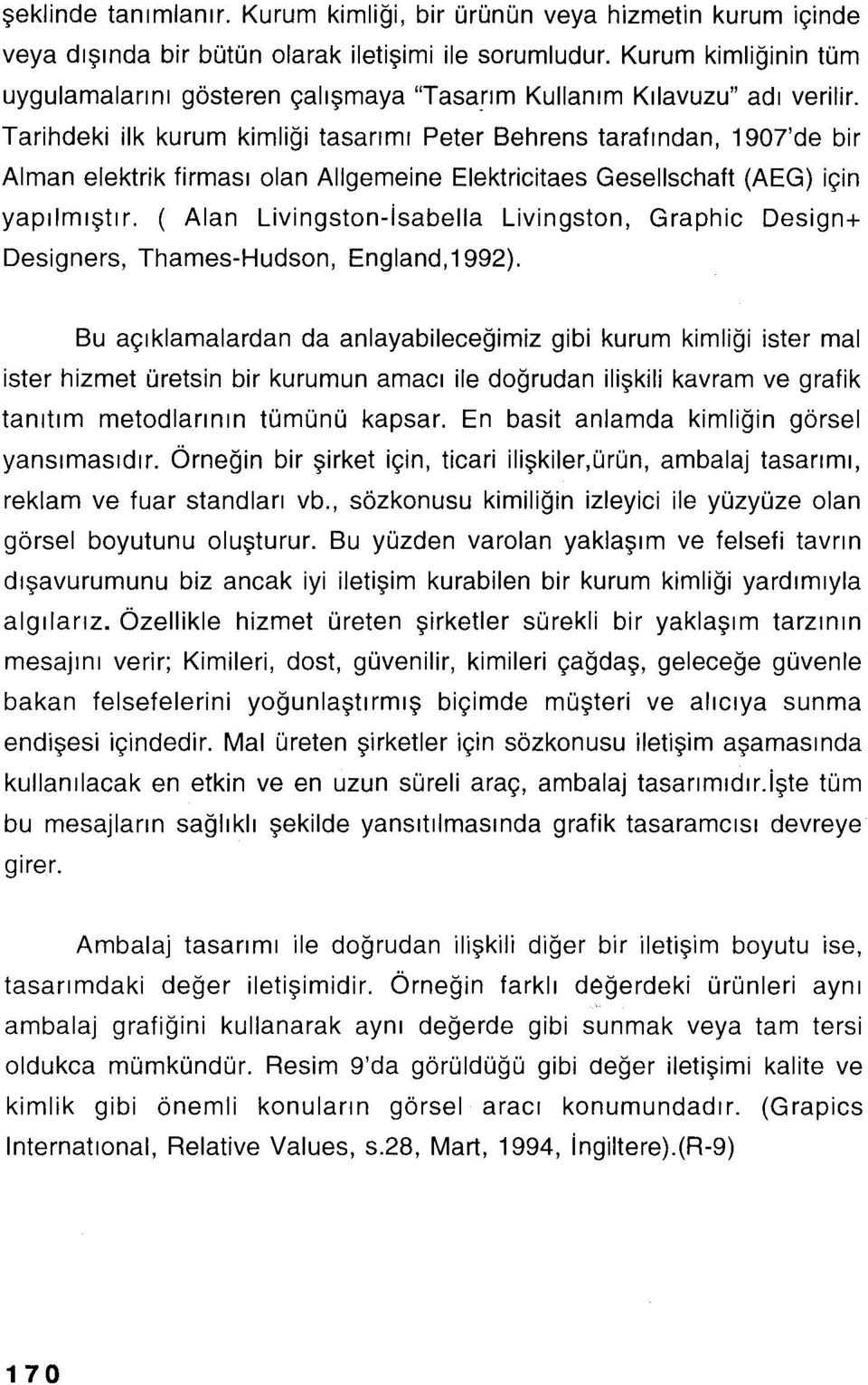 Tarihdeki ilk kurum kimliği tasarımı Peter Behrens tarafından, 1907'de bir Alman elektrik firması olan Allgemeine Elektricitaes Gesellschaft (AEG) için yapıımıştır.