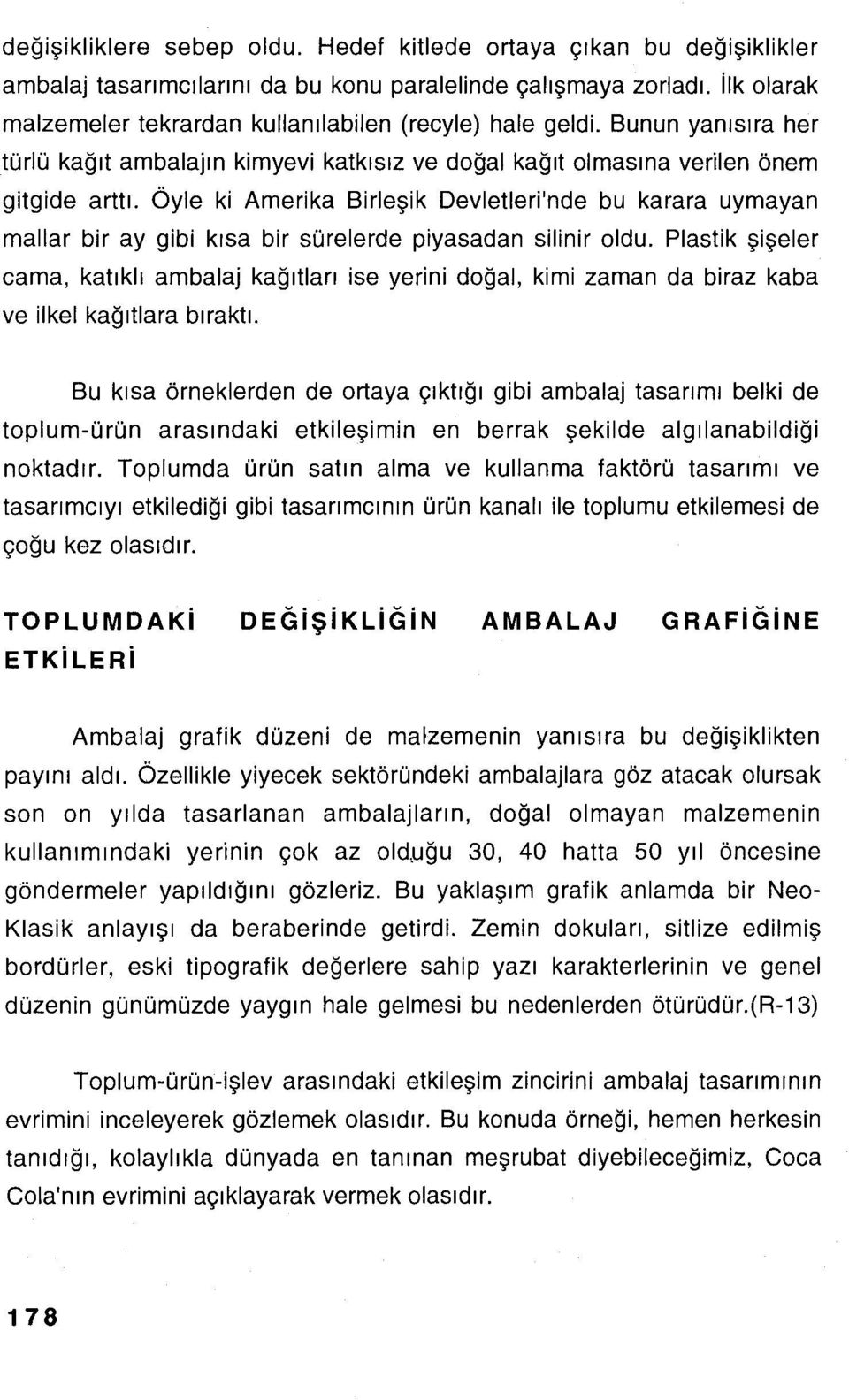 Öyle ki Amerika Birleşik Devletleri'nde bu karara uymayan mallar bir ay gibi kısa bir sürelerde piyasadan silinir oldu.