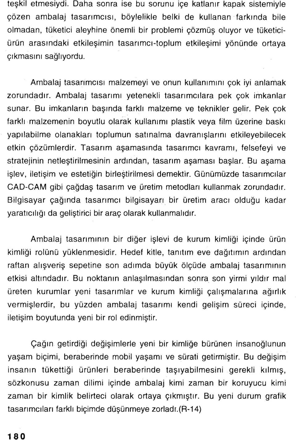 tüketiciürün arasındaki etkileşimin tasarımcı-toplum etkileşimi yönünde ortaya çıkmasını sağlıyordu. Ambalaj tasarımcısı malzemeyi ve onun kullanımını çok iyi anlamak zorundadır.