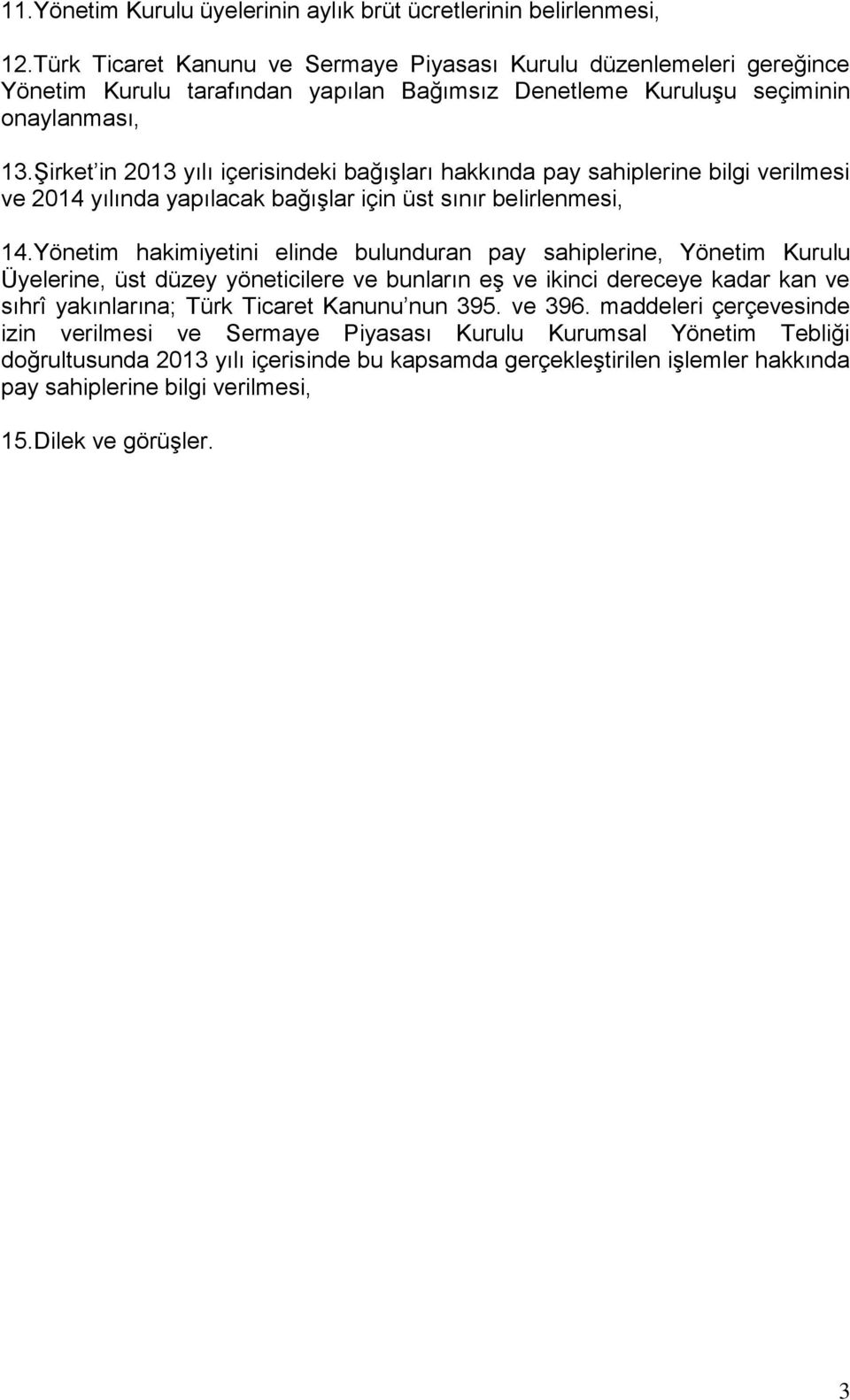 Şirket in 2013 yılı içerisindeki bağışları hakkında pay sahiplerine bilgi verilmesi ve 2014 yılında yapılacak bağışlar için üst sınır belirlenmesi, 14.