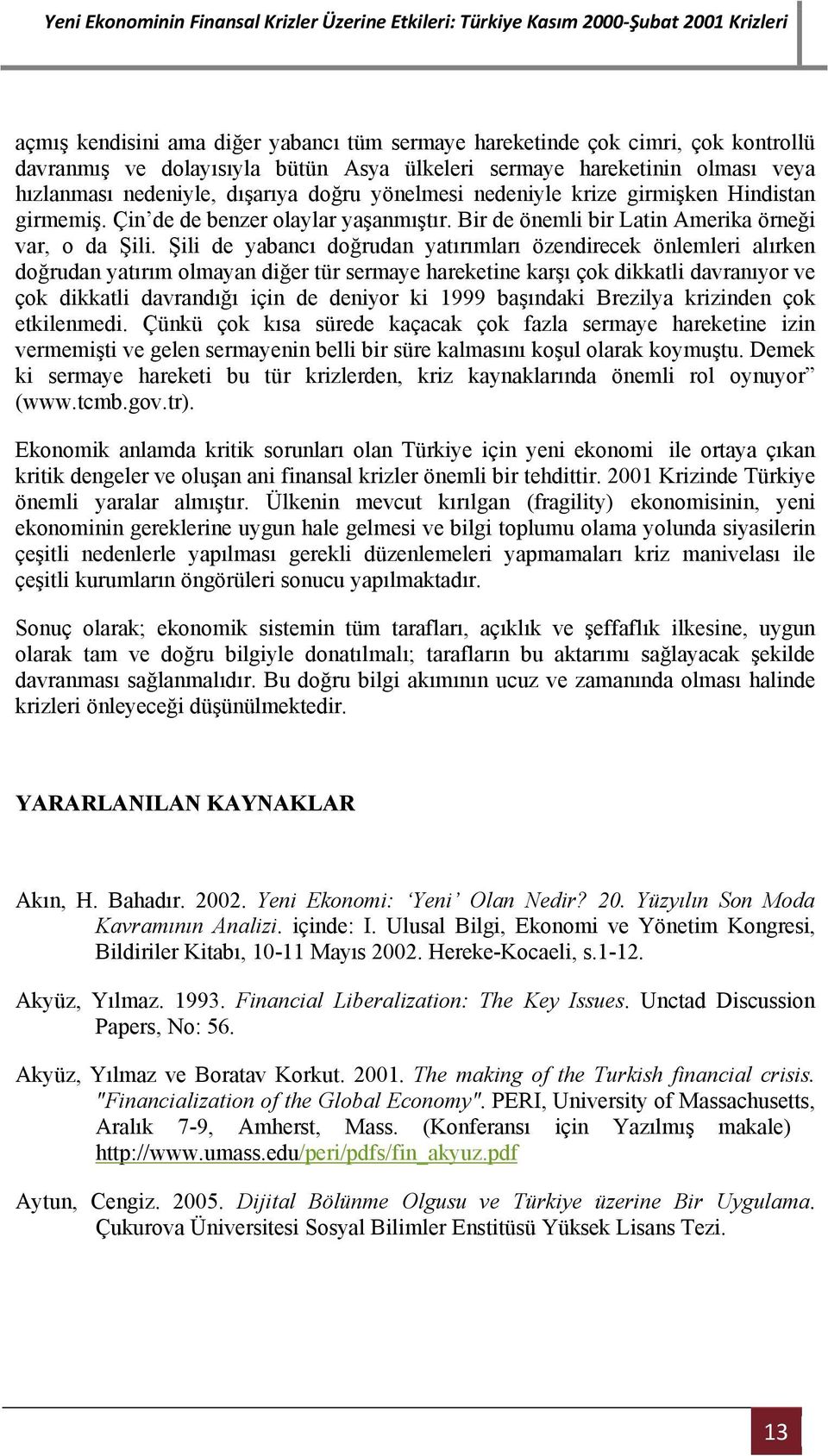 Şili de yabancı doğrudan yatırımları özendirecek önlemleri alırken doğrudan yatırım olmayan diğer tür sermaye hareketine karşı çok dikkatli davranıyor ve çok dikkatli davrandığı için de deniyor ki