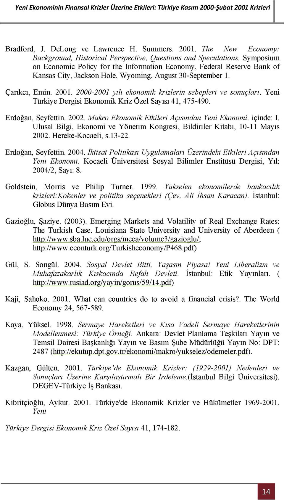 2000-2001 yılı ekonomik krizlerin sebepleri ve sonuçları. Yeni Türkiye Dergisi Ekonomik Kriz Özel Sayısı 41, 475-490. Erdoğan, Seyfettin. 2002. Makro Ekonomik Etkileri Açısından Yeni Ekonomi.