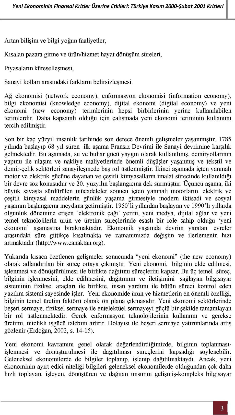 birbirlerinin yerine kullanılabilen terimlerdir. Daha kapsamlı olduğu için çalışmada yeni ekonomi teriminin kullanımı tercih edilmiştir.