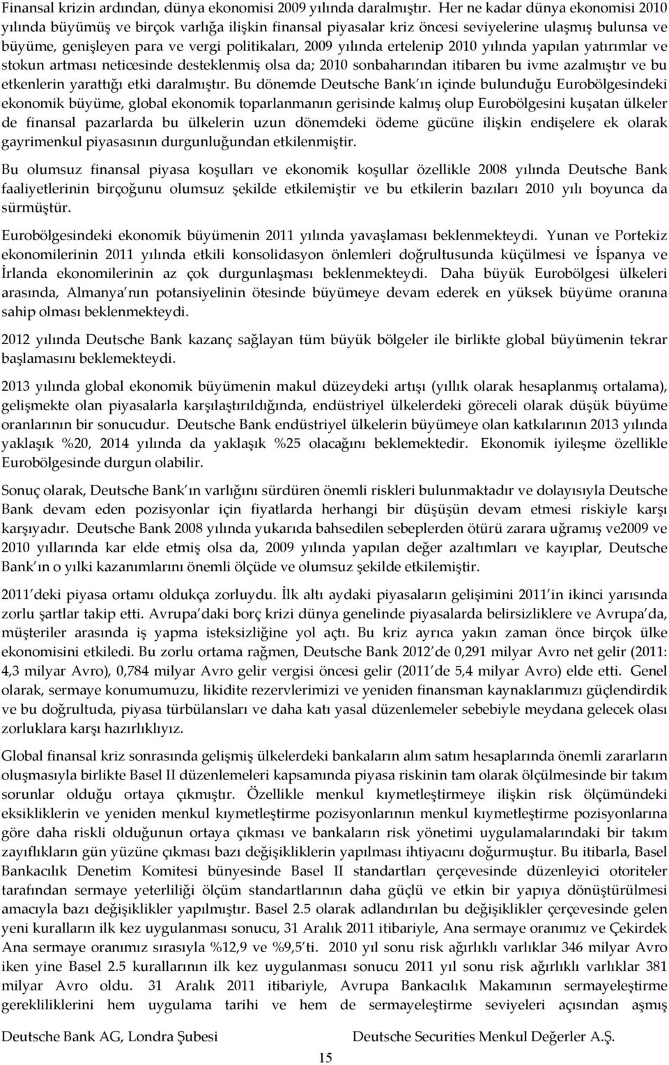 ertelenip 2010 yılında yapılan yatırımlar ve stokun artması neticesinde desteklenmiş olsa da; 2010 sonbaharından itibaren bu ivme azalmıştır ve bu etkenlerin yarattığı etki daralmıştır.