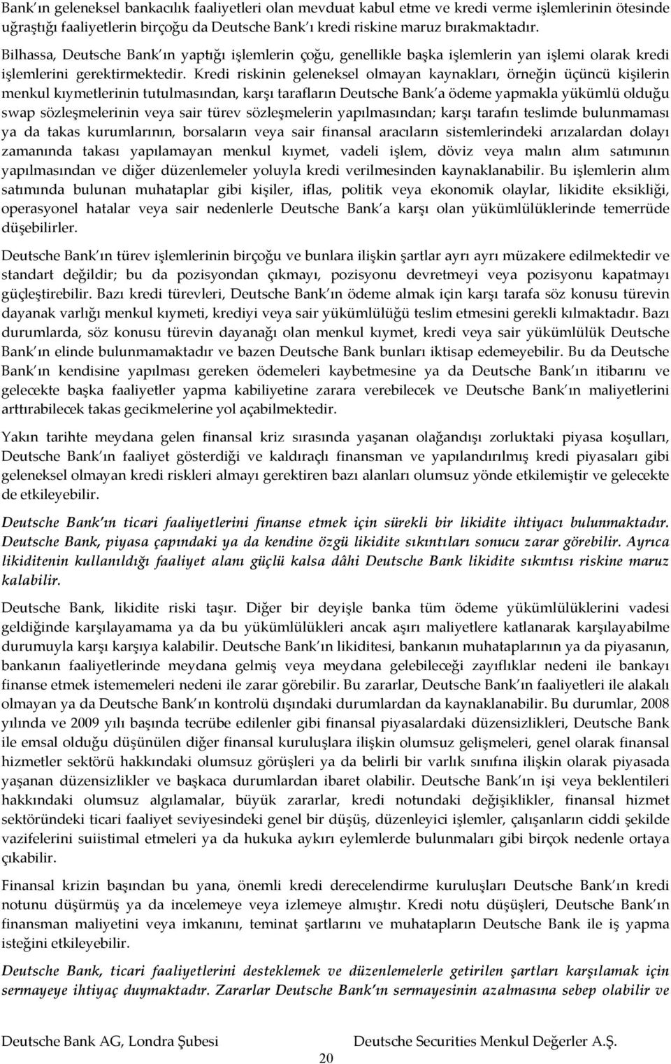 Kredi riskinin geleneksel olmayan kaynakları, örneğin üçüncü kişilerin menkul kıymetlerinin tutulmasından, karşı tarafların Deutsche Bank a ödeme yapmakla yükümlü olduğu swap sözleşmelerinin veya