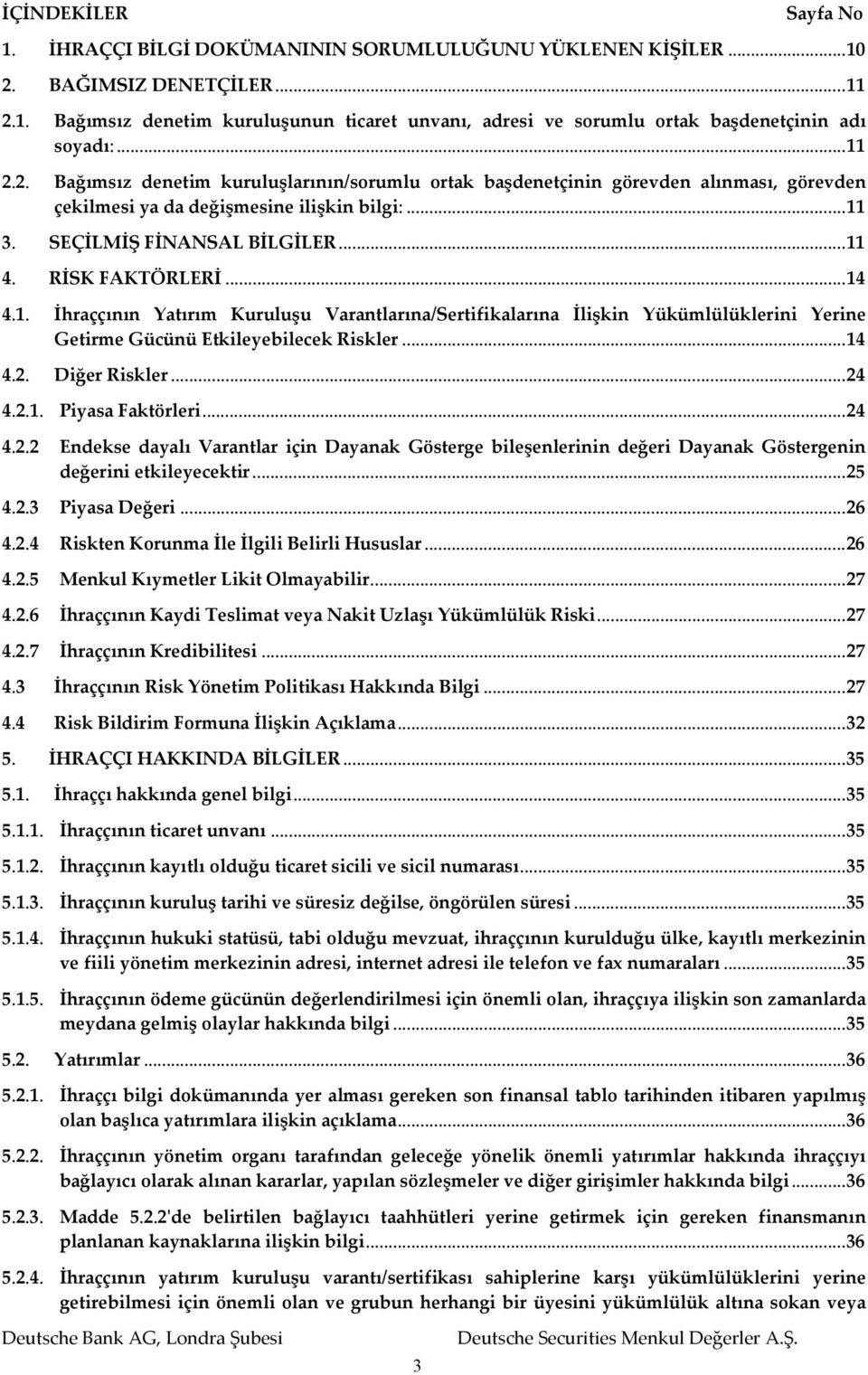 RİSK FAKTÖRLERİ... 14 4.1. İhraççının Yatırım Kuruluşu Varantlarına/Sertifikalarına İlişkin Yükümlülüklerini Yerine Getirme Gücünü Etkileyebilecek Riskler... 14 4.2. Diğer Riskler... 24 4.2.1. Piyasa Faktörleri.