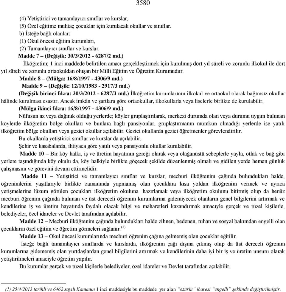 ) İlköğretim; 1 inci maddede belirtilen amacı gerçekleştirmek için kurulmuş dört yıl süreli ve zorunlu ilkokul ile dört yıl süreli ve zorunlu ortaokuldan oluşan bir Milli Eğitim ve Öğretim Kurumudur.