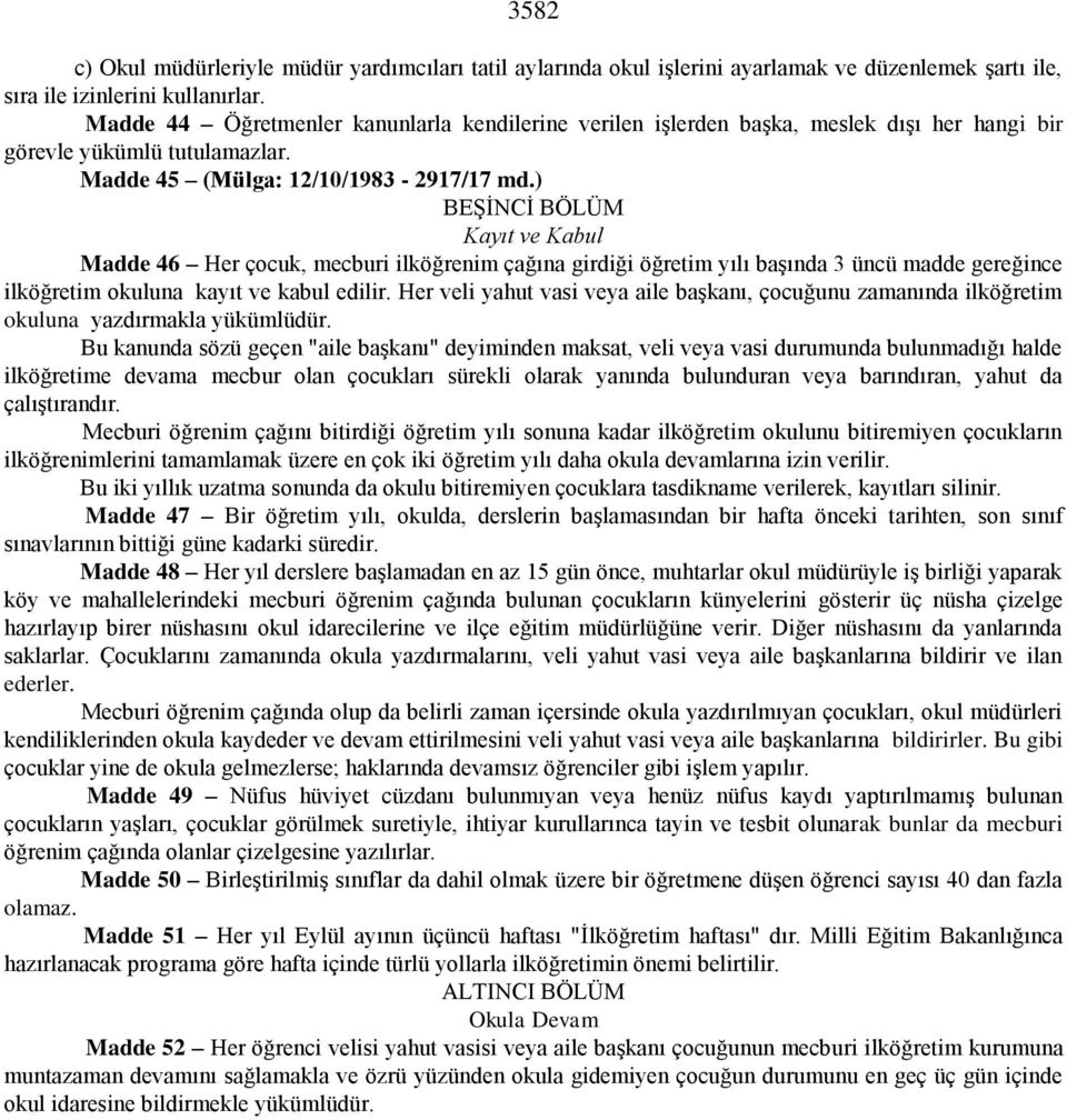 ) BEŞİNCİ BÖLÜM Kayıt ve Kabul Madde 46 Her çocuk, mecburi ilköğrenim çağına girdiği öğretim yılı başında 3 üncü madde gereğince ilköğretim okuluna kayıt ve kabul edilir.