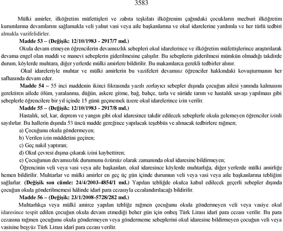 ) Okula devam etmeyen öğrencilerin devamsızlık sebepleri okul idarelerince ve ilköğretim müfettişlerince araştırılarak devama engel olan maddi ve manevi sebeplerin giderilmesine çalışılır.