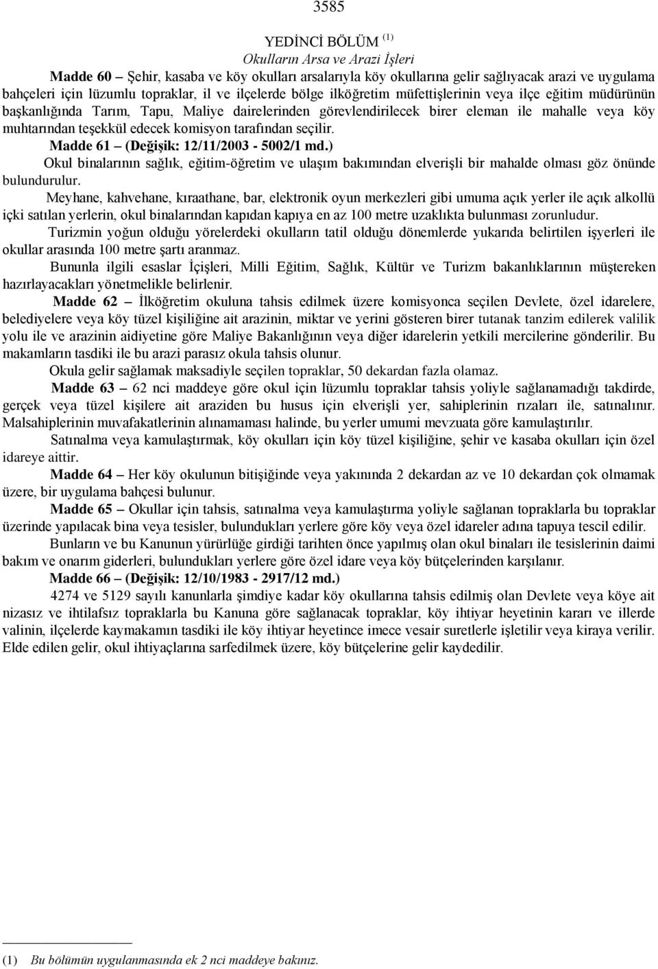 komisyon tarafından seçilir. Madde 61 (Değişik: 12/11/2003-5002/1 md.) Okul binalarının sağlık, eğitim-öğretim ve ulaşım bakımından elverişli bir mahalde olması göz önünde bulundurulur.