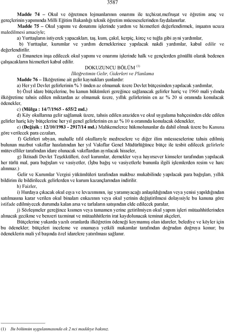 gibi ayni yardımlar, b) Yurttaşlar, kurumlar ve yardım derneklerince yapılacak nakdi yardımlar, kabul edilir ve değerlendirilir.