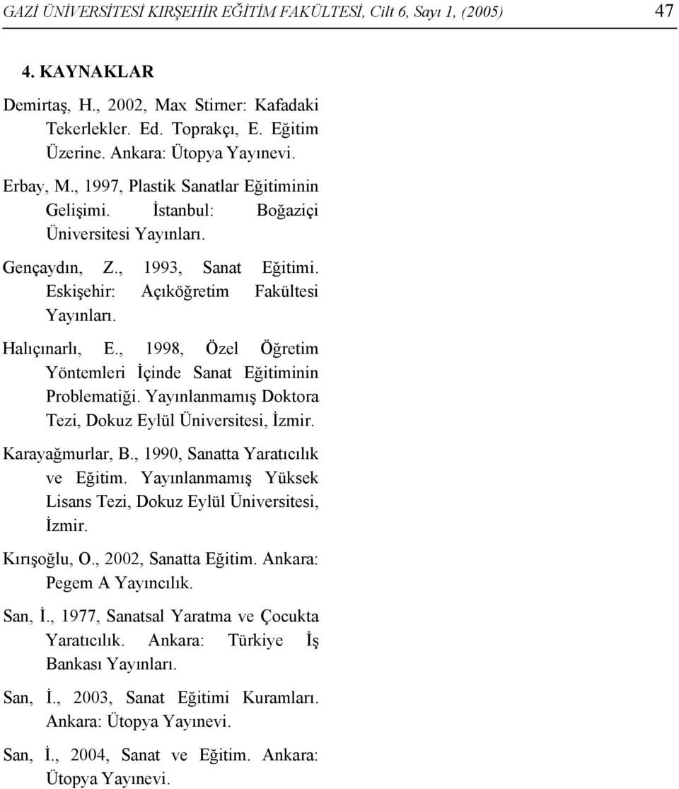 , 1998, Özel Öğretim Yöntemleri İçinde Sanat Eğitiminin Problematiği. Yayınlanmamış Doktora Tezi, Dokuz Eylül Üniversitesi, İzmir. Karayağmurlar, B., 1990, Sanatta Yaratıcılık ve Eğitim.