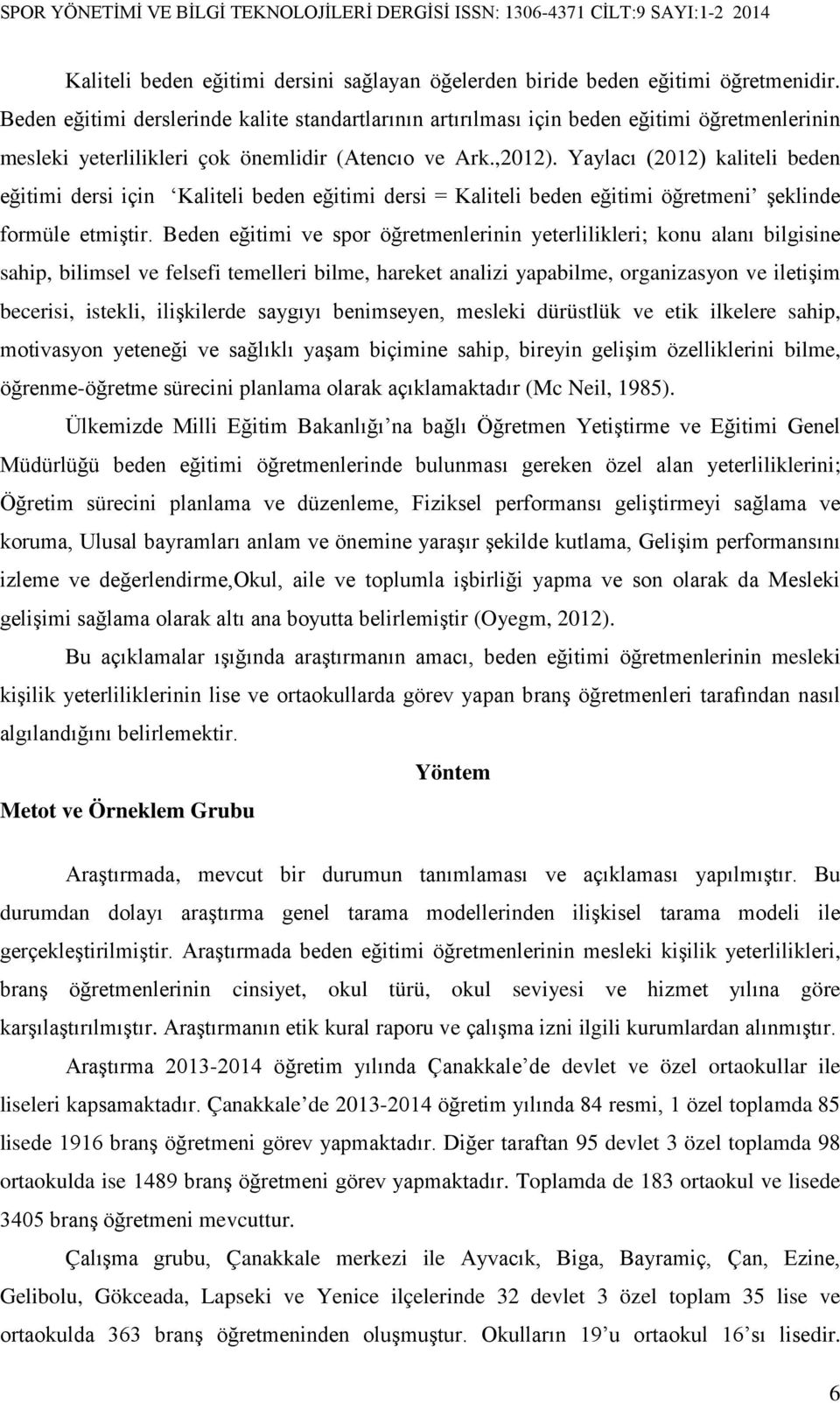 Yaylacı (2012) kaliteli beden eğitimi dersi için Kaliteli beden eğitimi dersi = Kaliteli beden eğitimi öğretmeni şeklinde formüle etmiştir.