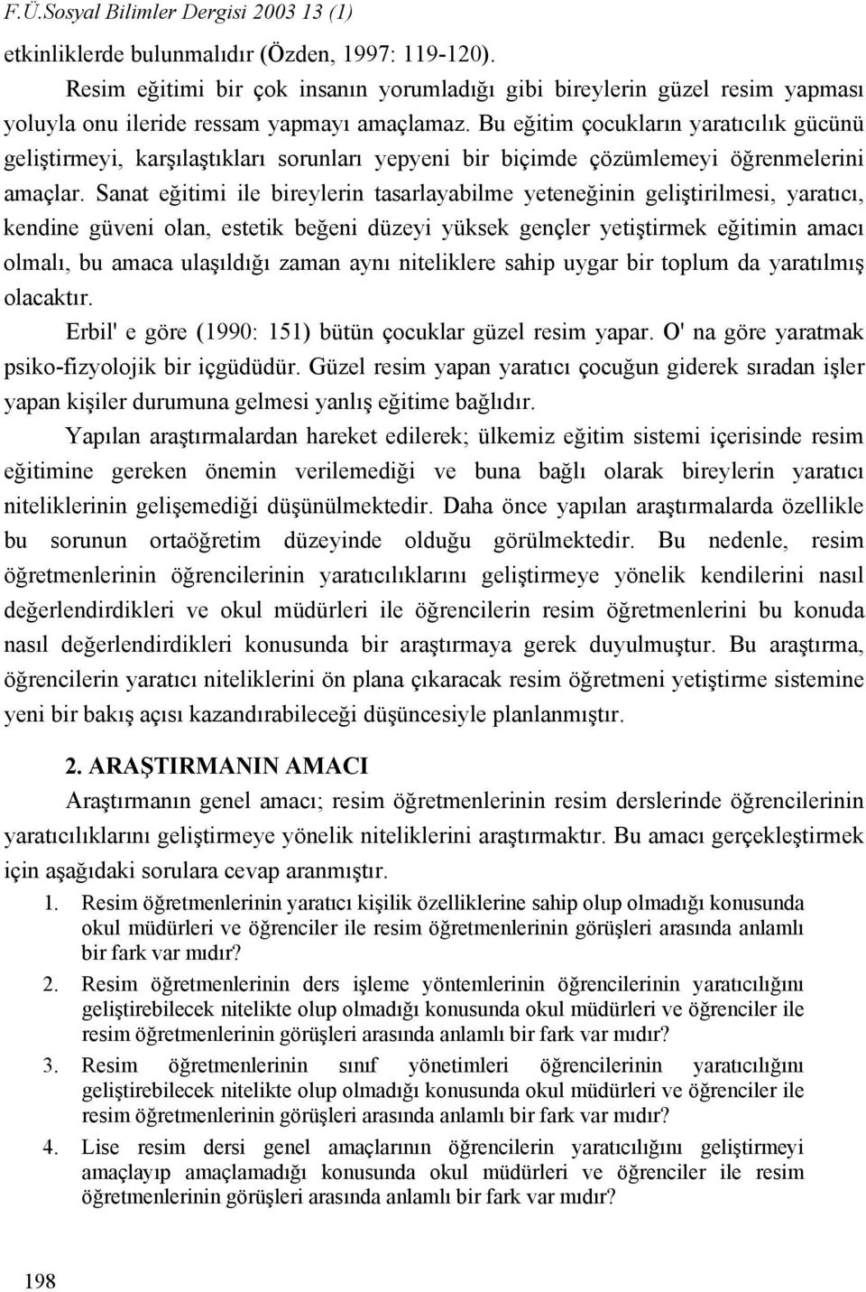 Bu eğitim çocukların yaratıcılık gücünü geliştirmeyi, karşılaştıkları sorunları yepyeni bir biçimde çözümlemeyi öğrenmelerini amaçlar.