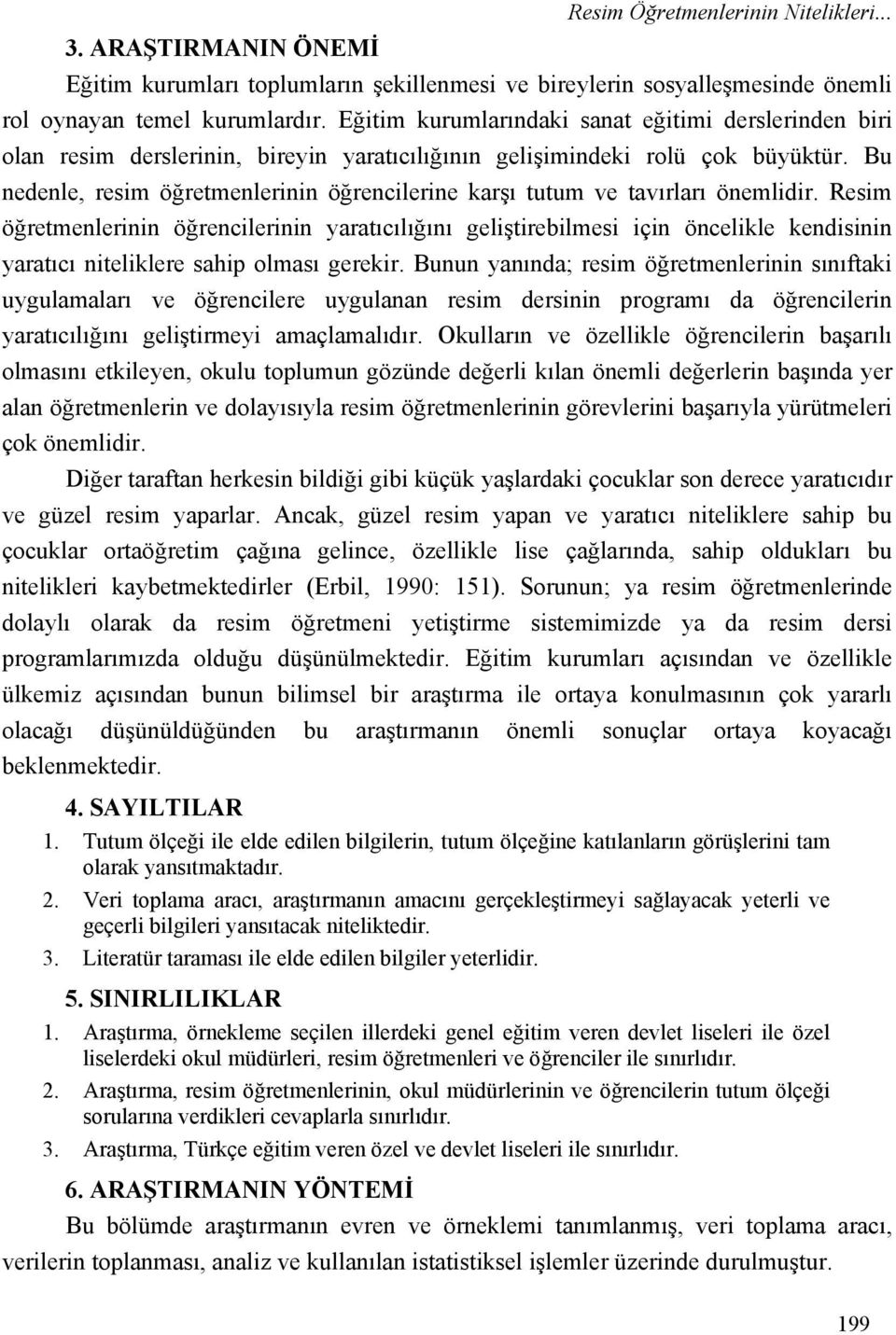 Bu nedenle, resim öğretmenlerinin öğrencilerine karşı tutum ve tavırları önemlidir.