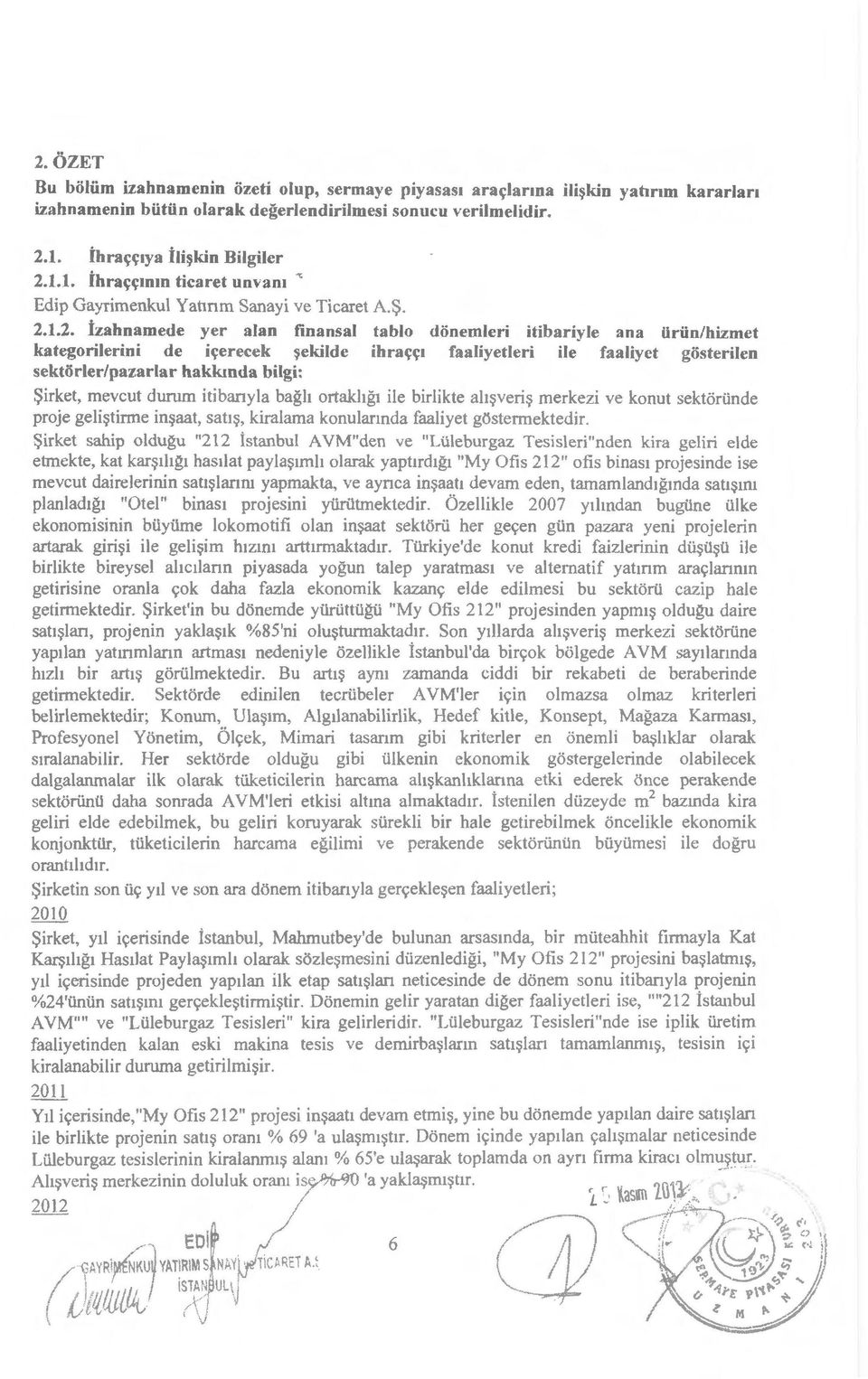 $irket, mevcut dumm itibanyla bagh ortakhg1 ile birlikte ah~veri~ merkezi ve konut sektorlinde proje geli~tirme in~aat, sau~, kiralama konulannda faaliyet gostcrmektedir.