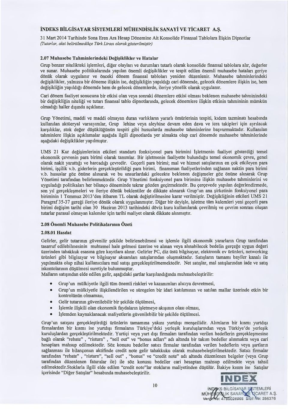 07 Muhasebe Tahminlerindeki Degi~iklikler ve Hatalar Grup benzer nitelikteki i~lemleri, diger olaylan ve durumlan tutarh olarak konsolide fmansal tablolara ahr, degerler ve sunar.