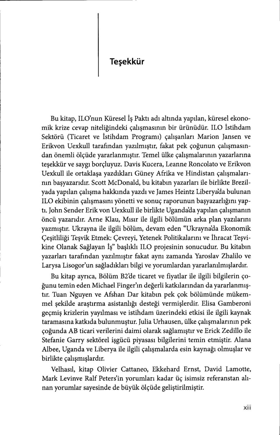 Temel iilke gahqmalannrn yazarlanna tegekkiir ve sayg borgluyuz. Davis Kucera, Leanne Roncolato ve Erikvon Uexkull ile ortaklaga yazdrklarr Gtiney Afrika ve Hindistan gahgmalarrnrn bagyazarrdu.