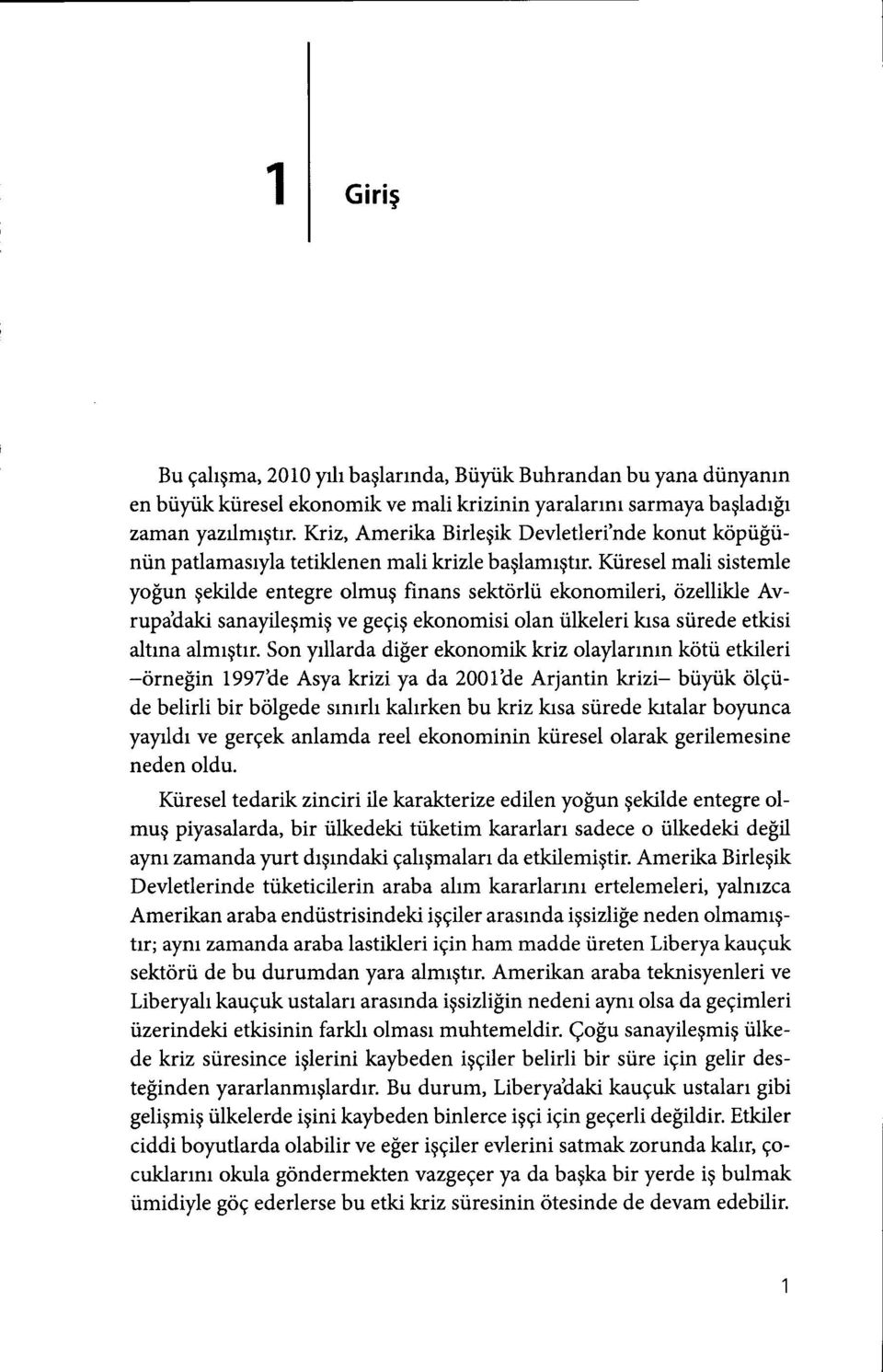 iresel mali sistemle yofun gekilde entegre olmug finans sektorlii ekonomileri, ozellikle Avrupadaki sanayilegmig ve gegig ekonomisi olan tilkeleri krsa siirede etkisi altrna almrgtrr.