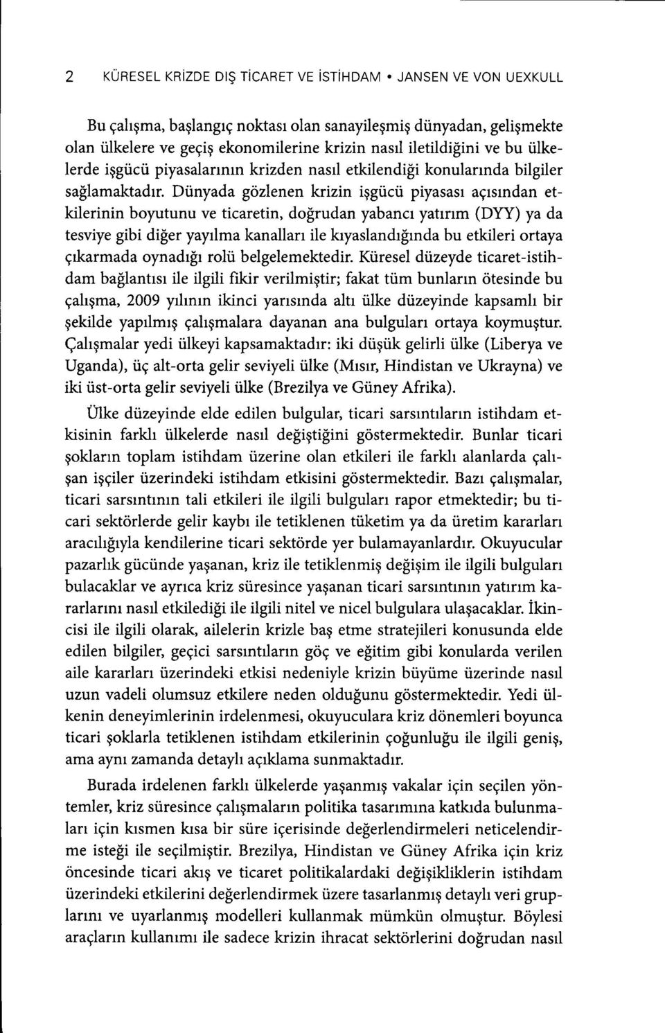 Diinyada gozlenen krizin iggtcii piyasasr agrsmdan etkilerinin boyutunu ve ticaretin, dofrudan yabancr yatrnm (DYY) ya da tesviye gibi di[er yayrlma kanallarr ile kryaslandr$rnda bu etkileri ortaya