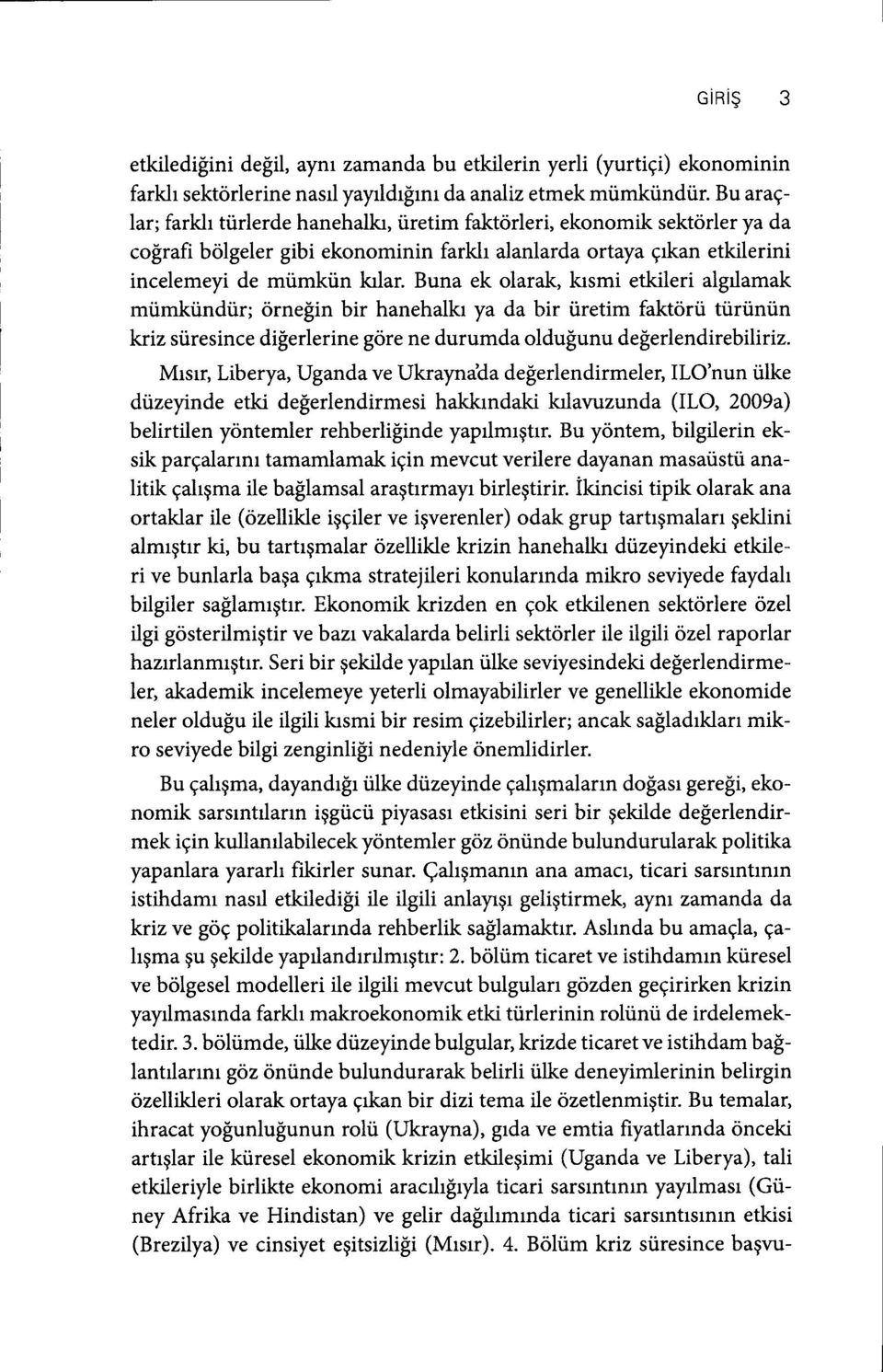 Buna ek olarak, krsmi etkileri algrlamak miimkiindiir; orne$in bir hanehalkr ya da bir iiretim faktorii tiirtintin kriz siiresince di$erlerine gore ne durumda oldufunu deferlendirebiliriz.