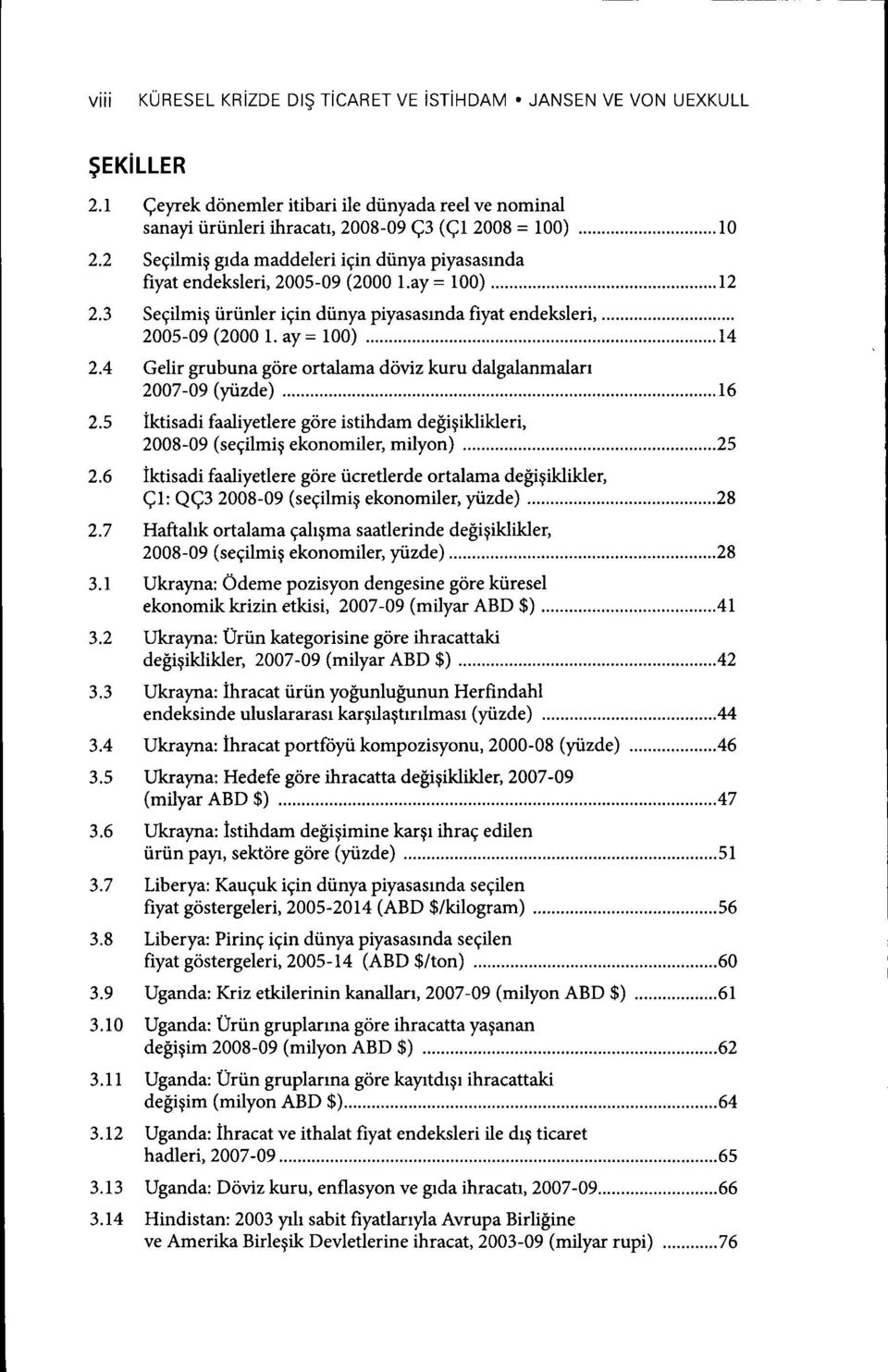 ..14 2.4 Gelir grubuna g6re ortalamadoiz kuru dalgalanmalan 2007-09 (yi.izde)...16 2.5 iktisadi faaliyetlere gdre istihdam deligiklikleri, 2008-09 (segilmig ekonomiler, milyon)...25 2.