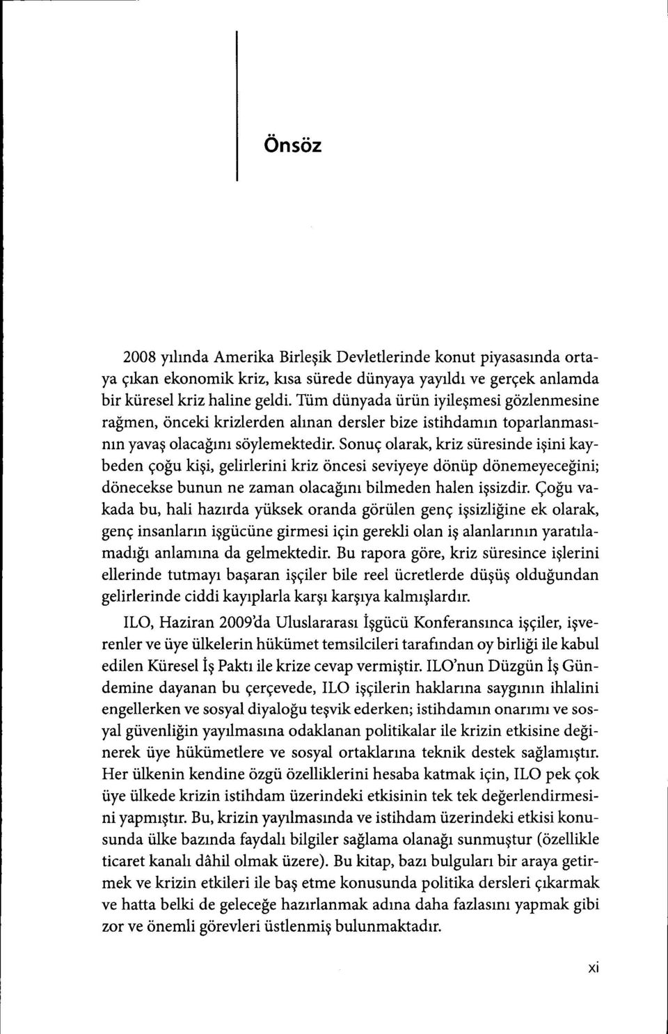 Sonug olarak, kriz siiresinde igini kaybeden go$u kigi, gelirlerini kriz oncesi seviyeye doniip donemeyecefini; donecekse bunun ne zamar, olacafrnr bilmeden halen igsizdir.