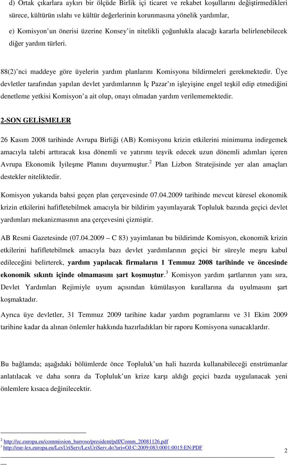 Üye devletler tarafından yapılan devlet yardımlarının Đç Pazar ın işleyişine engel teşkil edip etmediğini denetleme yetkisi Komisyon a ait olup, onayı olmadan yardım verilememektedir.