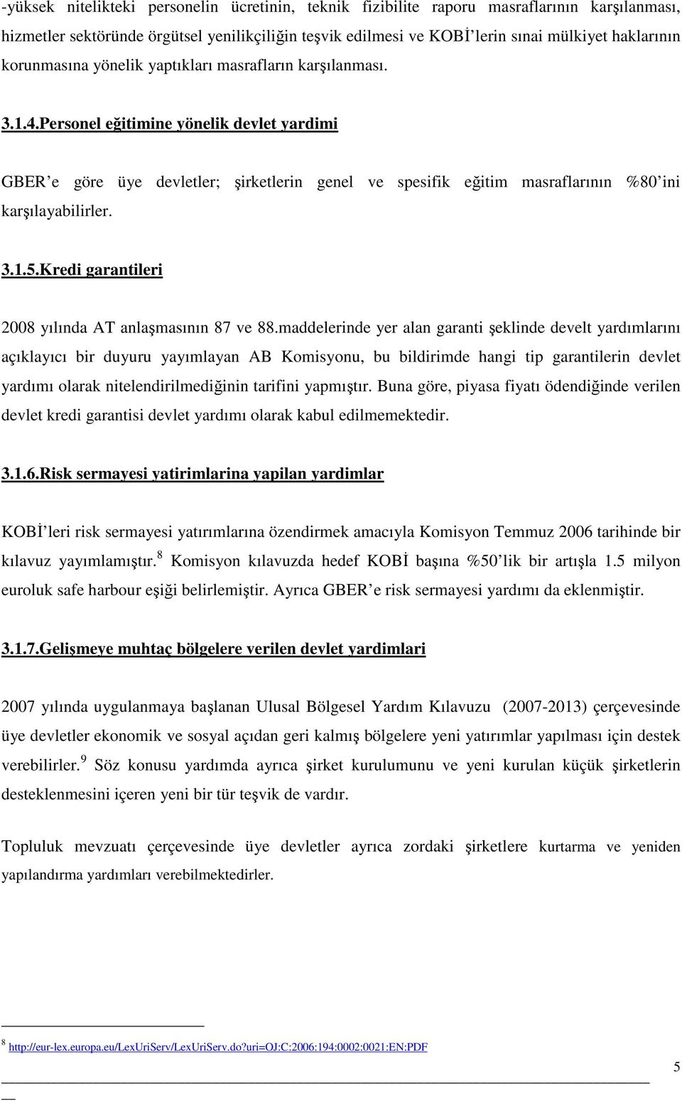 Personel eğitimine yönelik devlet yardimi GBER e göre üye devletler; şirketlerin genel ve spesifik eğitim masraflarının %80 ini karşılayabilirler. 3.1.5.