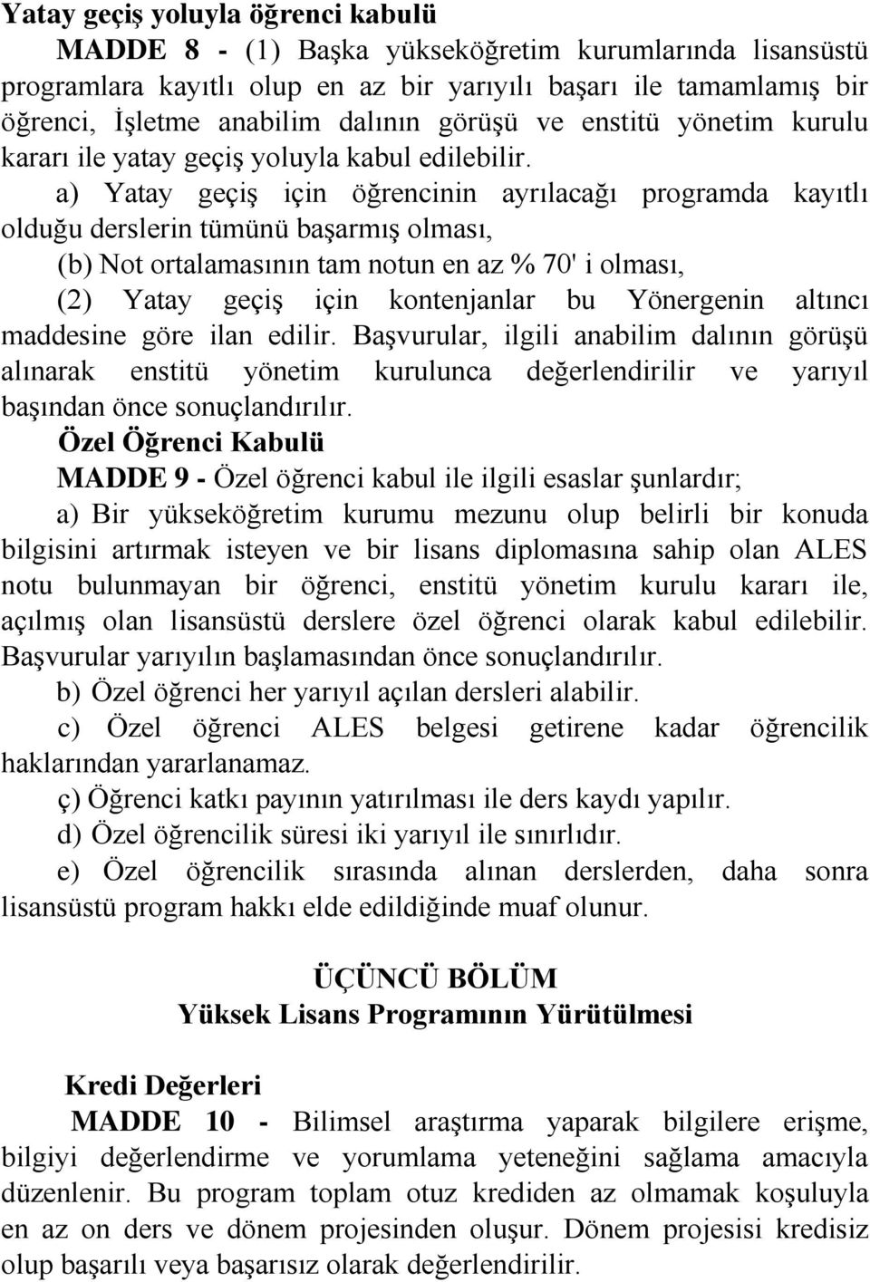 a) Yatay geçiş için öğrencinin ayrılacağı programda kayıtlı olduğu derslerin tümünü başarmış olması, (b) Not ortalamasının tam notun en az % 70' i olması, (2) Yatay geçiş için kontenjanlar bu