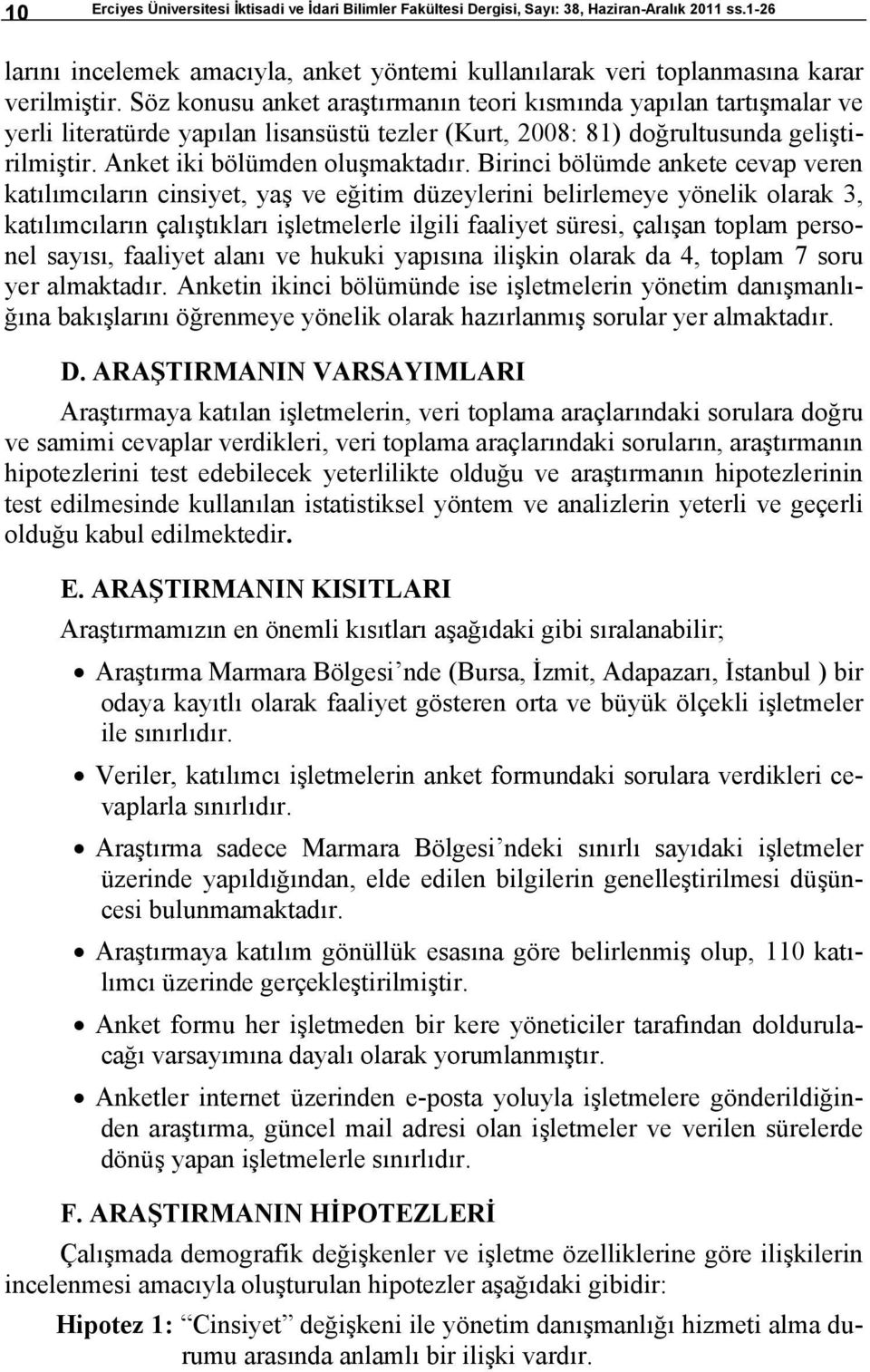 Birinci bölümde ankete cevap veren katılımcıların cinsiyet, yaş ve eğitim düzeylerini belirlemeye yönelik olarak 3, katılımcıların çalıştıkları işletmelerle ilgili faaliyet süresi, çalışan toplam